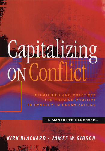 Capitalizing On Conflict: Strategies and Practices for Turning Conflict to Synergy in Organizations: A Manager's Handbook