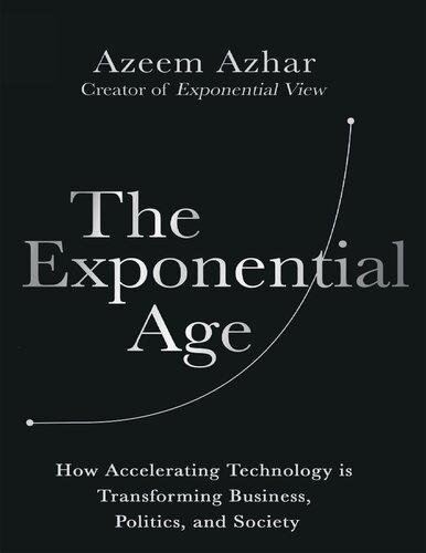 The Exponential Age: How Accelerating Technology is Transforming Business, Politics and Society
