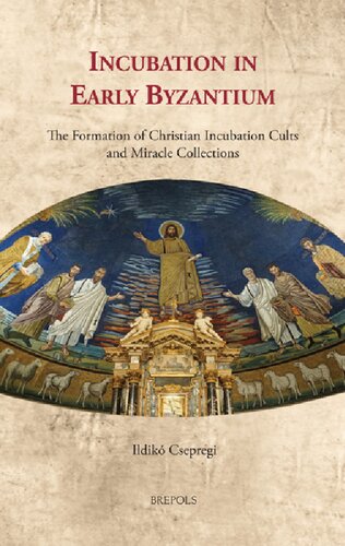 Incubation in Early Byzantium: The Formation of Christian Incubation Cults and Miracle Collections