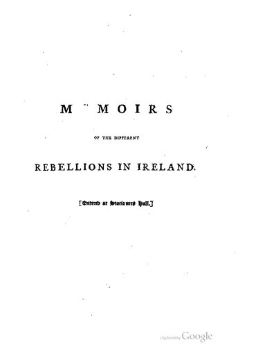 Memoirs of the Different Rebellions in Ireland: From the Arrival of the English Also, a Particular Detail of that which Broke Out the XXIIId of May, MDCCXCVIII; with the History of the Conspiracy which Preceded it