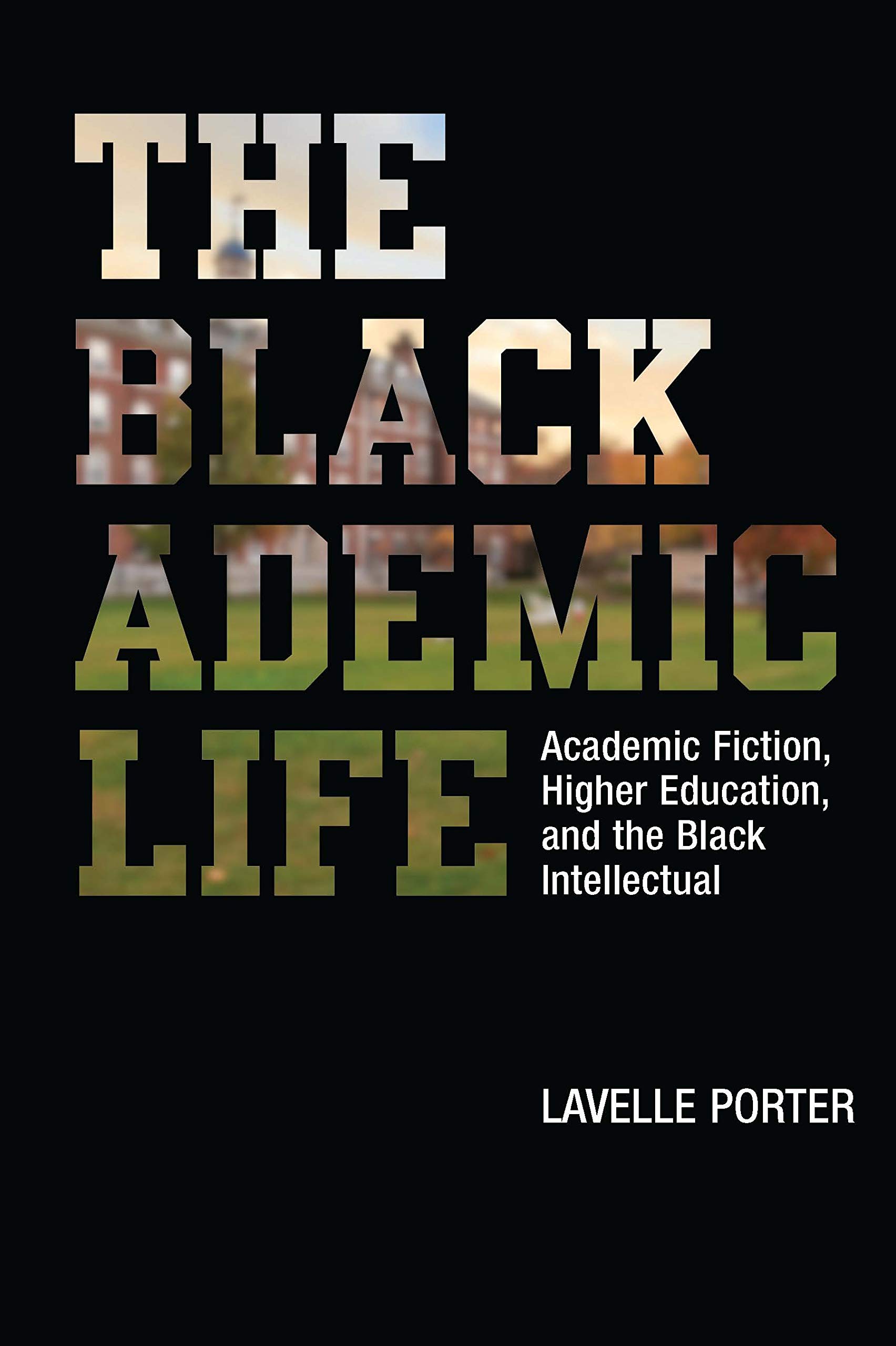 The Blackademic Life: Academic Fiction, Higher Education, and the Black Intellectual