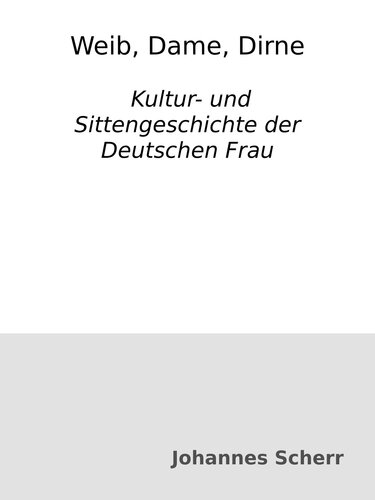 Weib, Dame, Dirne : Kultur- und Sittengeschichte der Deutschen Frau
