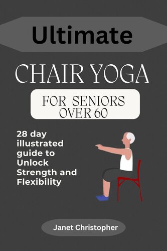 Ultimate Chair Yoga For Seniors Over 60: 28 day illustrated guide to Unlock Strength and Flexibility