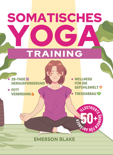 Somatisches Yoga-Training: Übungen für Anfänger und zum Abnehmen. Eine Transformative 28-Tage-Fettverbrennungs-Challenge mit über 50 Illustrierten Übungen ... und Stressabbau (German Edition)
