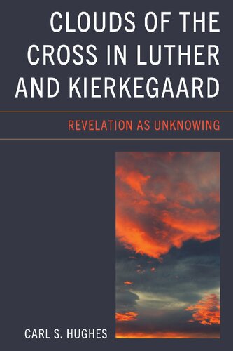 Clouds of the Cross in Luther and Kierkegaard: Revelation as Unknowing