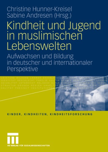 Kindheit und Jugend in muslimischen Lebenswelten: Aufwachsen und Bildung in deutscher und internationaler Perspektive