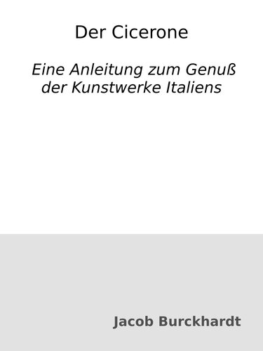 Der Cicerone : Eine Anleitung zum Genuß der Kunstwerke Italiens