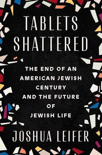 Tablets Shattered : The End of an American Jewish Century and the Future of Jewish Life