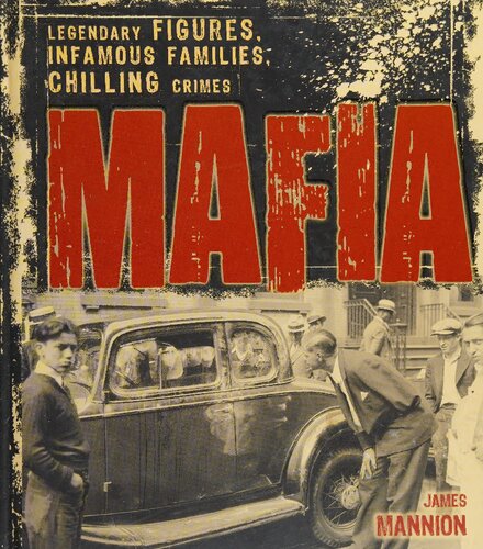 Mafia. Legendary Figures, Infamous Families, Chilling Crimes