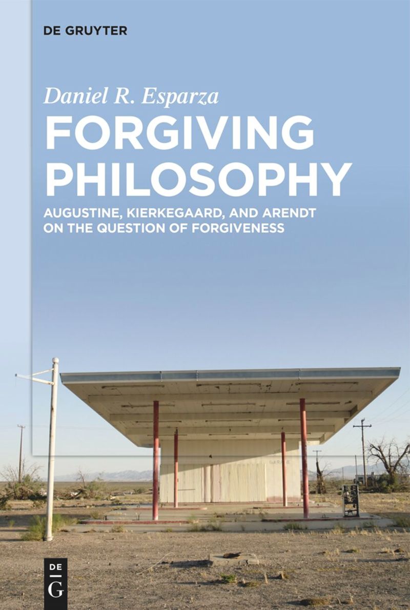 Forgiving Philosophy: Augustine, Kierkegaard, and Arendt on the Question of Forgiveness