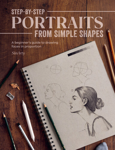 Step-by-Step Portraits from Simple Shapes: A beginner’s guide to drawing faces in proportion