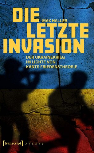 Die letzte Invasion: Der Ukrainekrieg im Lichte von Kants Friedenstheorie