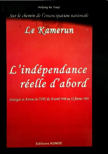L'indépendance réelle d'abord : stratégies et actions de l'UPC du 10 avril 1948 au 12 février 1991