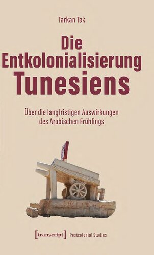 Die Entkolonialisierung Tunesiens : Über die langfristigen Auswirkungen des Arabischen Frühlings