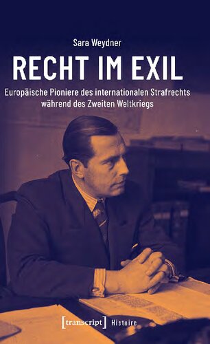 Recht im Exil : Europäische Pioniere des internationalen Strafrechts während des Zweiten Weltkriegs