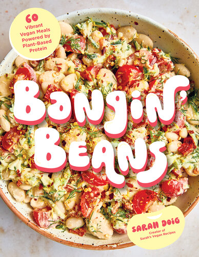 Bangin’ Beans: 60 Vibrant Vegan Meals Powered by Plant-Based Protein