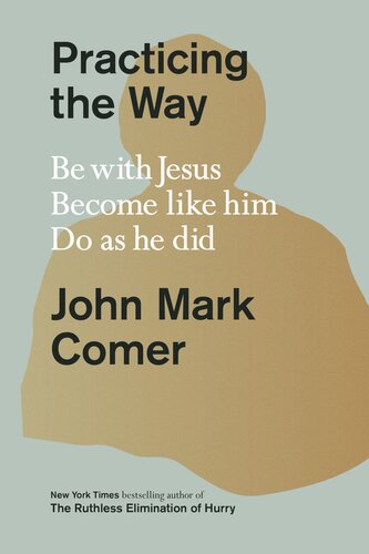 Practicing the Way: Be With Jesus. Become Like Him. Do as He Did.