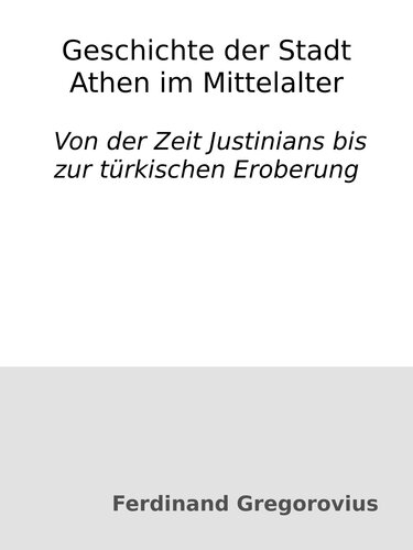 Geschichte der Stadt Athen im Mittelalter : Von der Zeit Justinians bis zur türkischen Eroberung