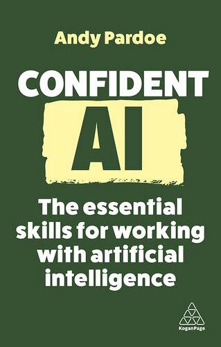 Confident AI: The Essential Skills for Working With Artificial Intelligence (Confident Series, 16)