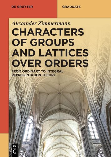 Characters of Groups and Lattices over Orders: From Ordinary to Integral Representation Theory (De Gruyter Textbook)
