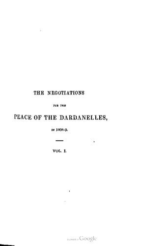 The negotiations for the peace of the Dardanelles, in 1808-9: with dispatches and official documents. By the Right Honourable Sir Robert Adair, G.C.B. Being a sequel to the Memoir of his mission to Vienna   in 1806