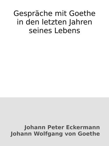 Gespräche mit Goethe in den letzten Jahren seines Lebens