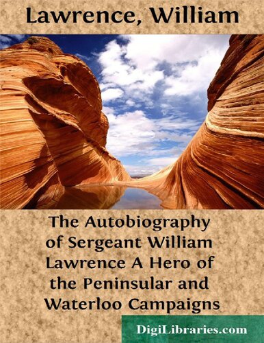 THE AUTOBIOGRAPHY OF Sergeant William Lawrence, A HERO OF THE PENINSULAR AND WATERLOO CAMPAIGNS
