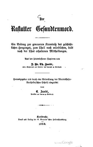 Der Rastatter Gesandtenmord. Ein Beitrag zur genaueren Kenntniß des geschichtlichen Herganges, zum Theil nach mündlichen, bald nach der That erhaltenen Mittheilungen / Herausgegeben und durch eine Beleuchtung der Mendelssohn- Bartholdy'schen Schrift eingeleitet