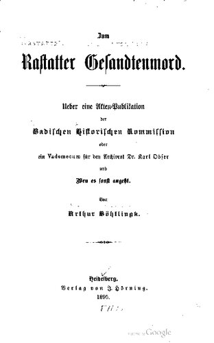 Zum Rastatter Gesandtenmord : Ueber eine Akten-Publikation der Badischen Hiftorischen Kommiffion oder ein Vademecum für den Archivrat Dr. Karl Obser und Wen es sonst angeht.