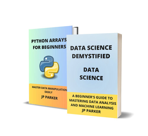 Data Science and Python Arrays: Unlocking the Secrets of Data Science: Step-By-Step Instructions
