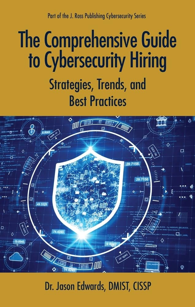 The Comprehensive Guide to Cybersecurity Hiring: Strategies, Trends, and Best Practices (Cybersecurity Professional Development)