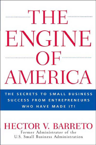 The Engine of America: The Secrets to Small Business Success From Entrepreneurs Who Have Made It!