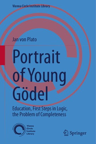 Portrait of Young Gödel: Education, First Steps in Logic, the Problem of Completeness (Vienna Circle Institute Library, 9)