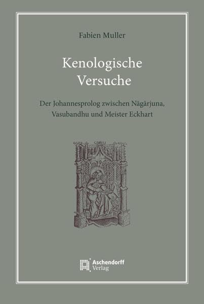 Kenologische Versuche: Der Johannesprolog zwischen Nāgārjuna, Vasubandhu und Meister Eckhart
