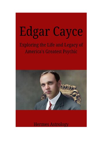 Edgar Cayce: Exploring the Life and Legacy of America's Greatest Psychic