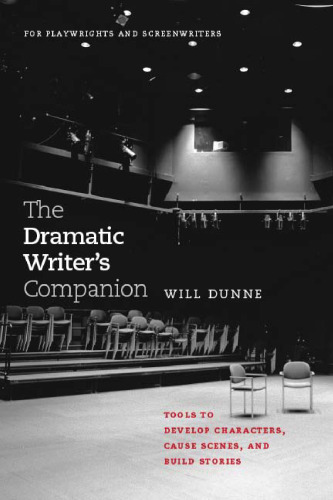 The Dramatic Writer's Companion: Tools to Develop Characters, Cause Scenes, and Build Stories (Chicago Guides to Writing, Editing, and Publishing)