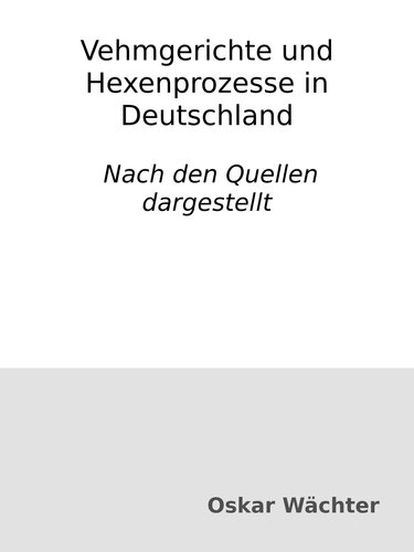 Vehmgerichte und Hexenprozesse in Deutschland : Nach den Quellen dargestellt