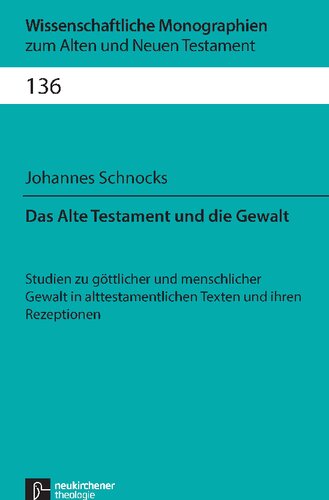 Das Alte Testament und die Gewalt: Studien zu göttlicher und menschlicher Gewalt in alttestamentlichen Texten und ihren Rezeptionen