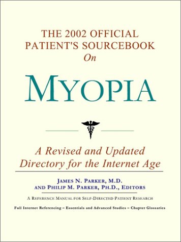 The 2002 Official Patient's Sourcebook on Myopia: A Revised and Updated Directory for the Internet Age