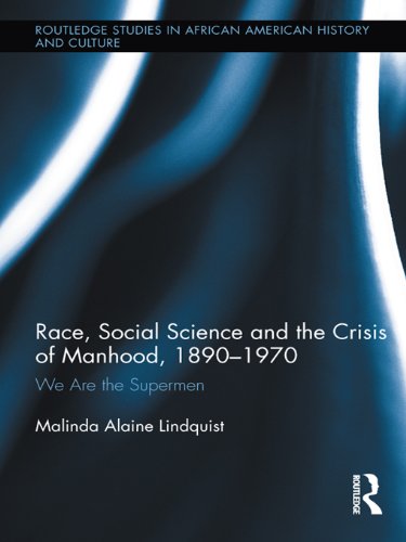Race, Social Science and the Crisis of Manhood, 1890-1970: We are the Supermen