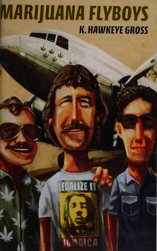 Marijuana Flyboys: Looking Back at a Life Filled with Action, Adventure, Danger.... and the Certainty that it Would All End Badly