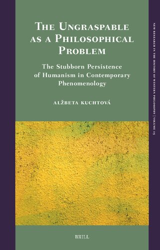 The Ungraspable as a Philosophical Problem: The Stubborn Persistence of Humanism in Contemporary Phenomenology