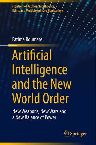Artificial Intelligence and the New World Order: New weapons, New Wars and a New Balance of Power (Frontiers of Artificial Intelligence, Ethics and Multidisciplinary Applications)