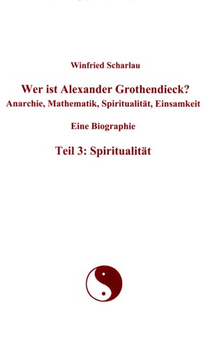 Wer ist Alexander Grothendieck? Anarchie, Mathematik, Spiritualität, Einsamkeit. Eine Biographie. Teil 3: Spiritualität