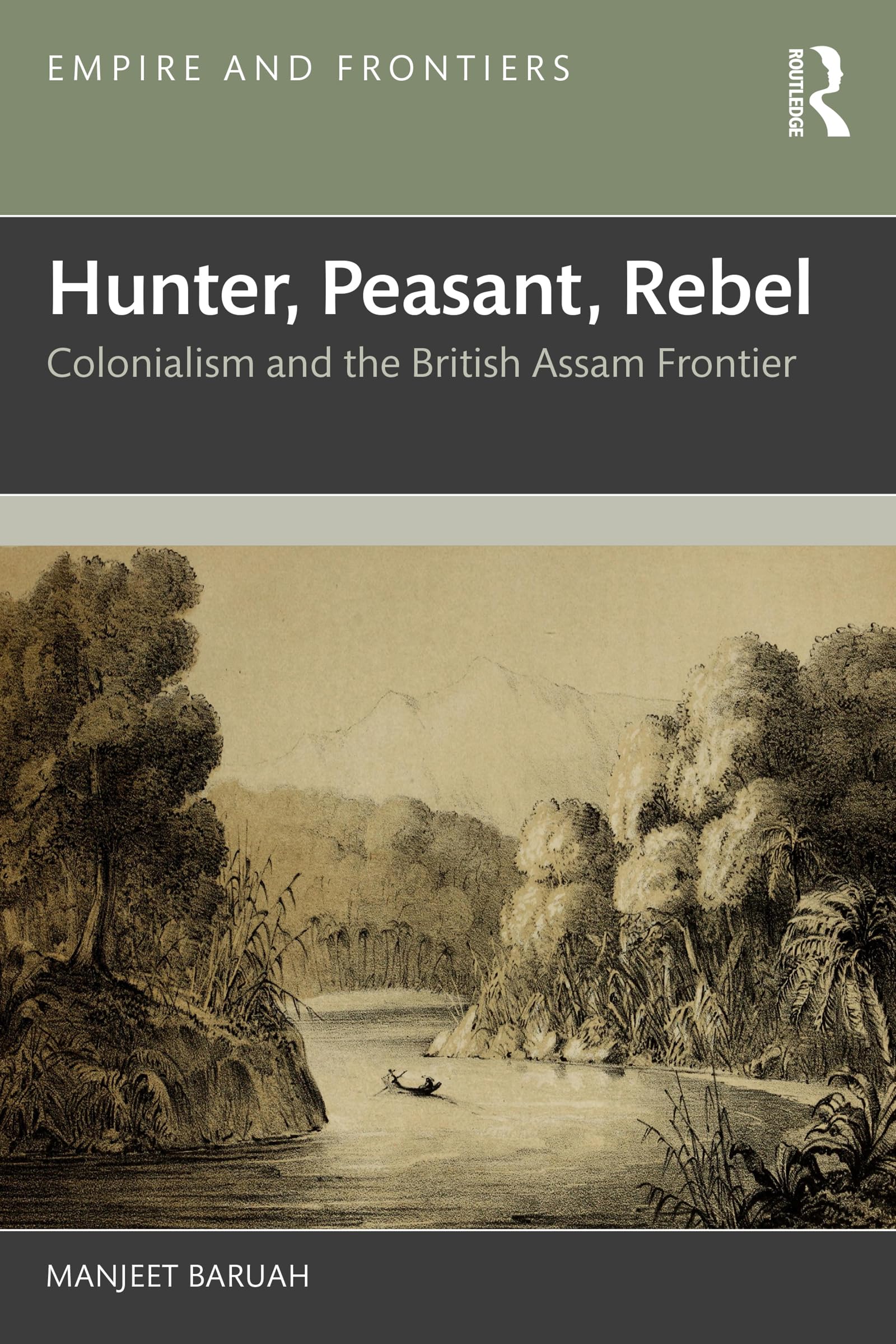 Hunter, Peasant, Rebel: Colonialism and the British Assam Frontier