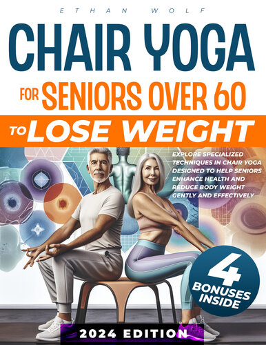 CHAIR YOGA FOR SENIORS OVER 60 TO LOSE WEIGHT: Explore Specialized Techniques in Chair Yoga Designed to Help Seniors Enhance Health and Reduce Body Weight Gently and Effectively