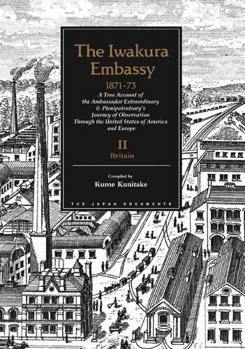 The Iwakura Embassy, 1871-73: A True Account of the Ambassador Extraordinary and Plenipotentiary's Journey of Observation Through the United States of America and Europe, Volume II: Britain