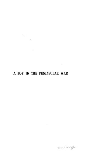 A Boy in the Peninsular War: The Services, Adventures, and Experiences of Robert Blakeney, Subaltern in the 28th Regiment, an Autobiography