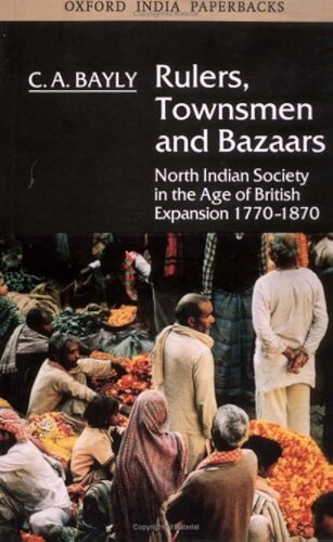 Rulers, Townsmen, and Bazaars: North Indian Society in the Age of British Expansion 1770-1870