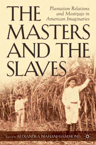 The Masters and the Slaves: Plantation Relations and Mestizaje in American Imaginaries (New Directions in Latino American Culture)
